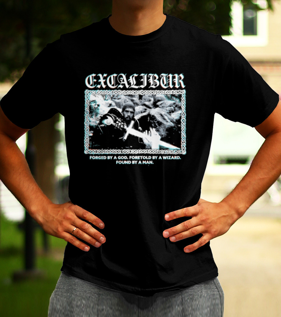 Excalibur Forged By A God Foretold By A Wizard Found By A Man T-Shirt