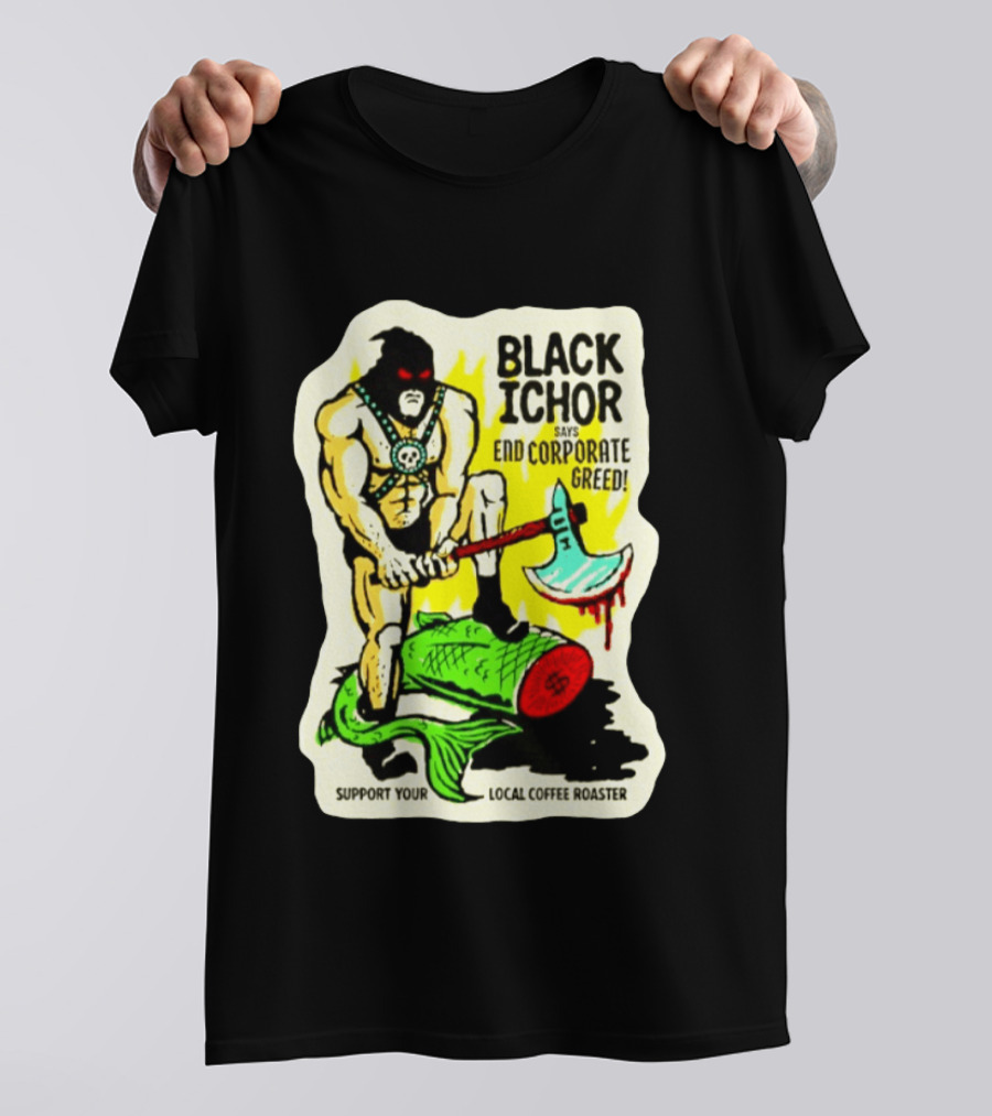 Black Ichor End Corporate Greed Support Local Coffee Roaster T-Shirt