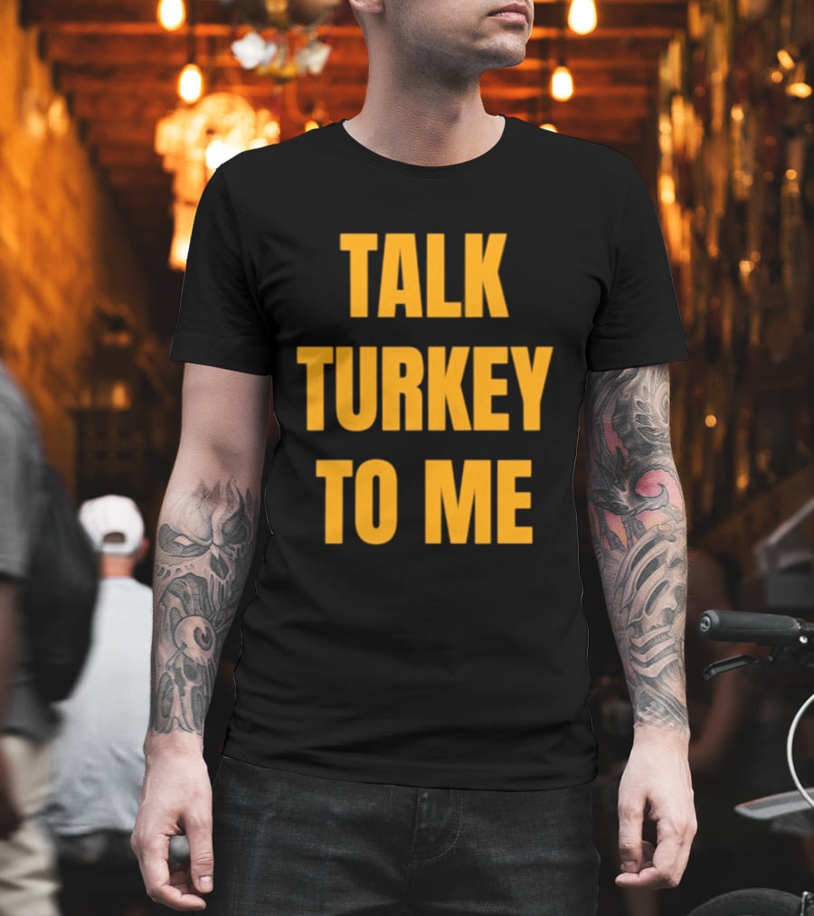 Talk Turkey To Me Thanksgiving Humor Phrase T-Shirt