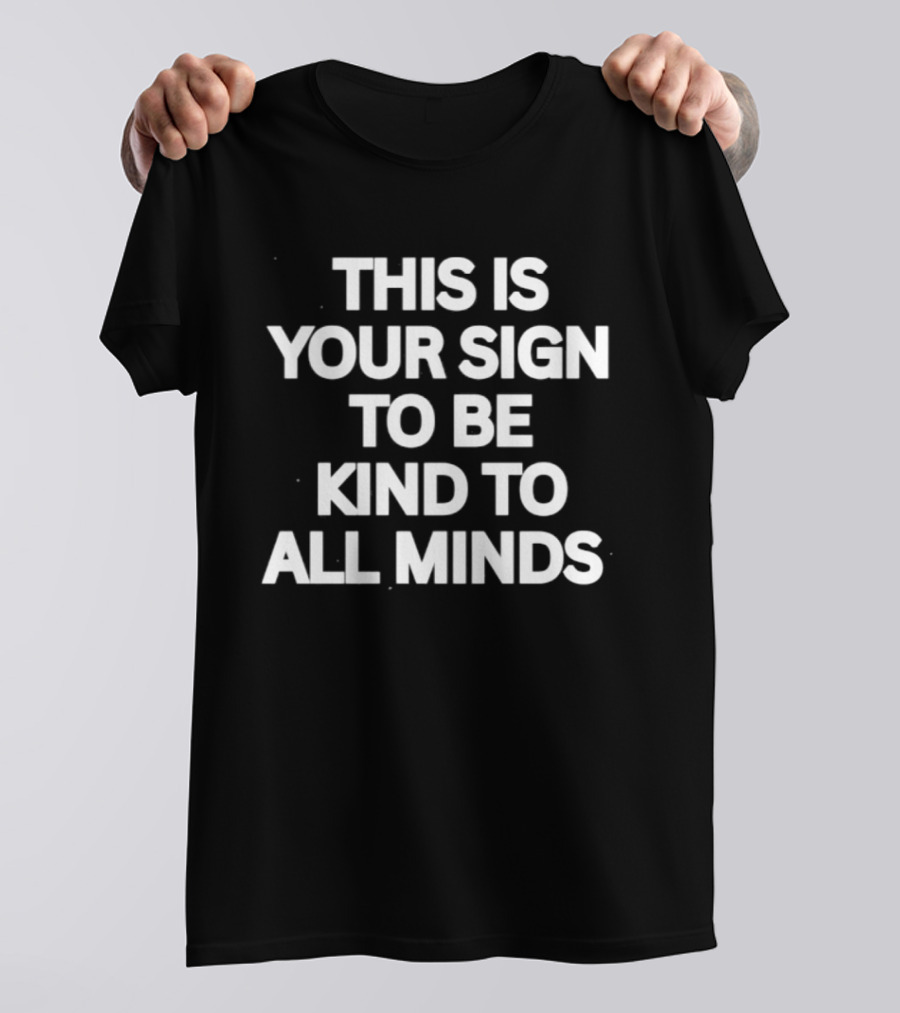 This Is Your Sign To Be Kind To All Minds Message T-Shirt