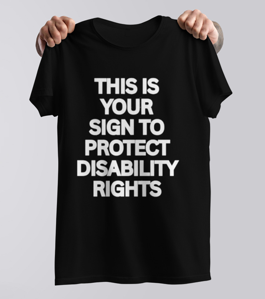 This Is Your Sign To Protect Disability Rights Advocacy Message T-Shirt