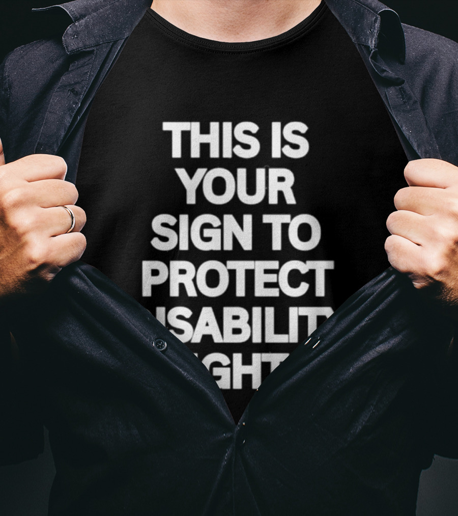 This Is Your Sign To Protect Disability Rights Advocacy Message T-Shirt