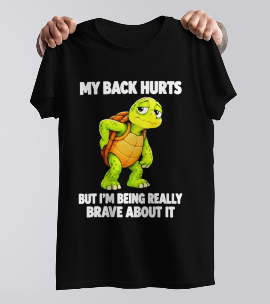 My Back Hurts Turtle Being Really Brave About It T-Shirt