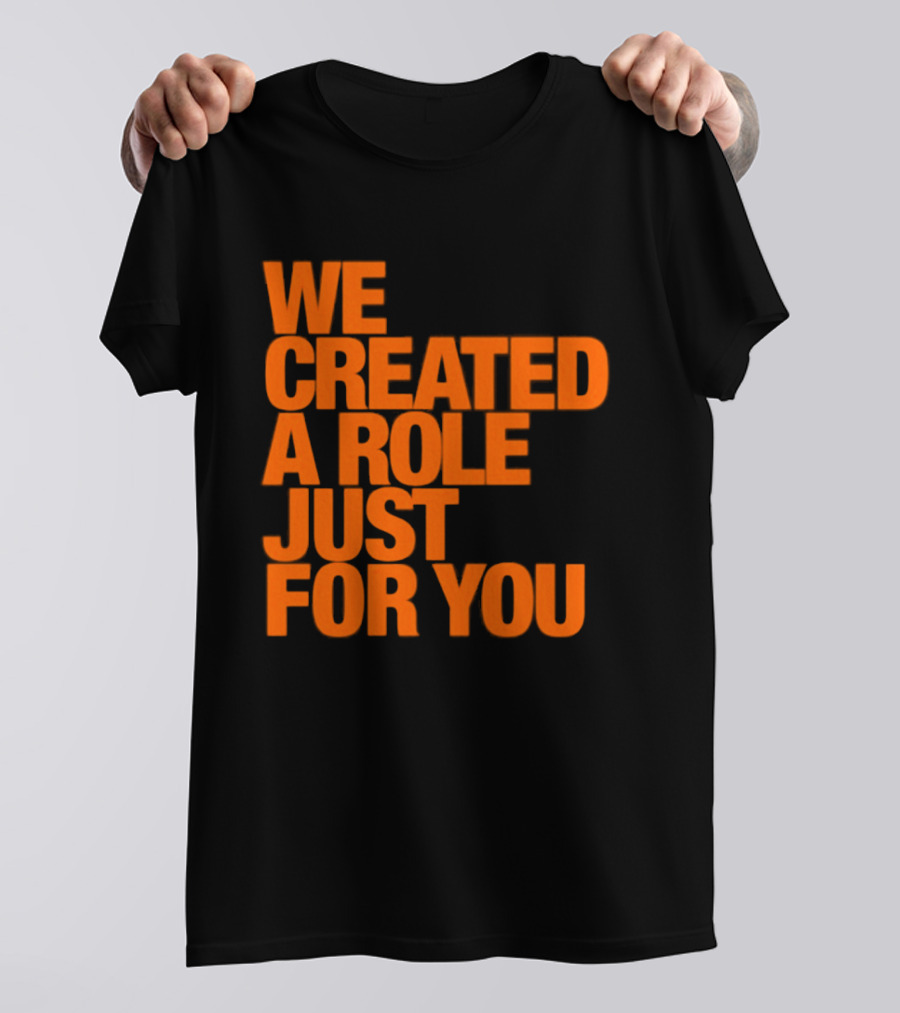 We Created A Role Just For You Motivational Statement In Bold Orange T-Shirt