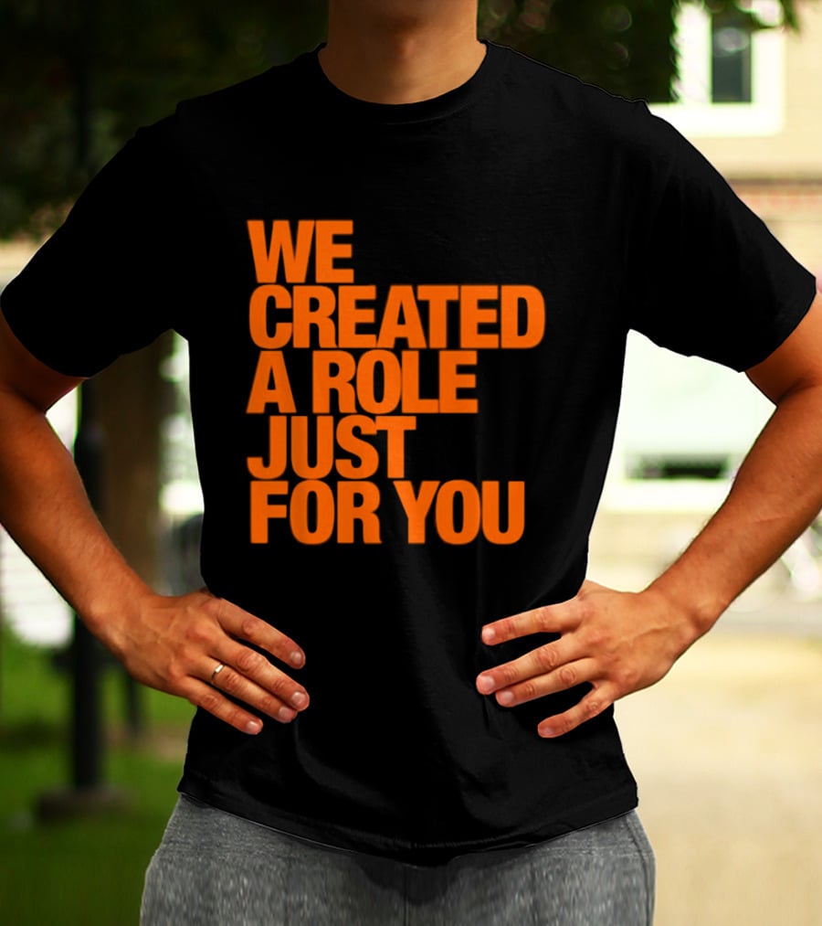 We Created A Role Just For You Motivational Statement In Bold Orange T-Shirt