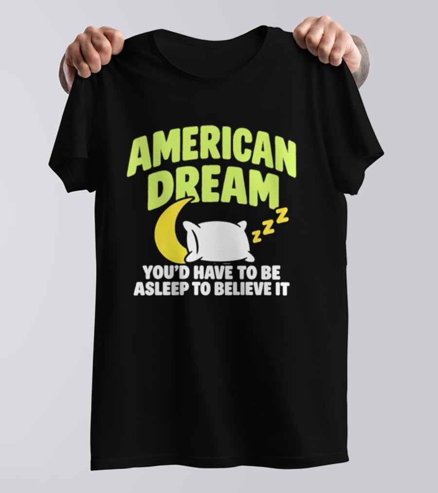 American Dream You'd Have To Be Asleep To Believe It Pillow Moon Zzz T-Shirt
