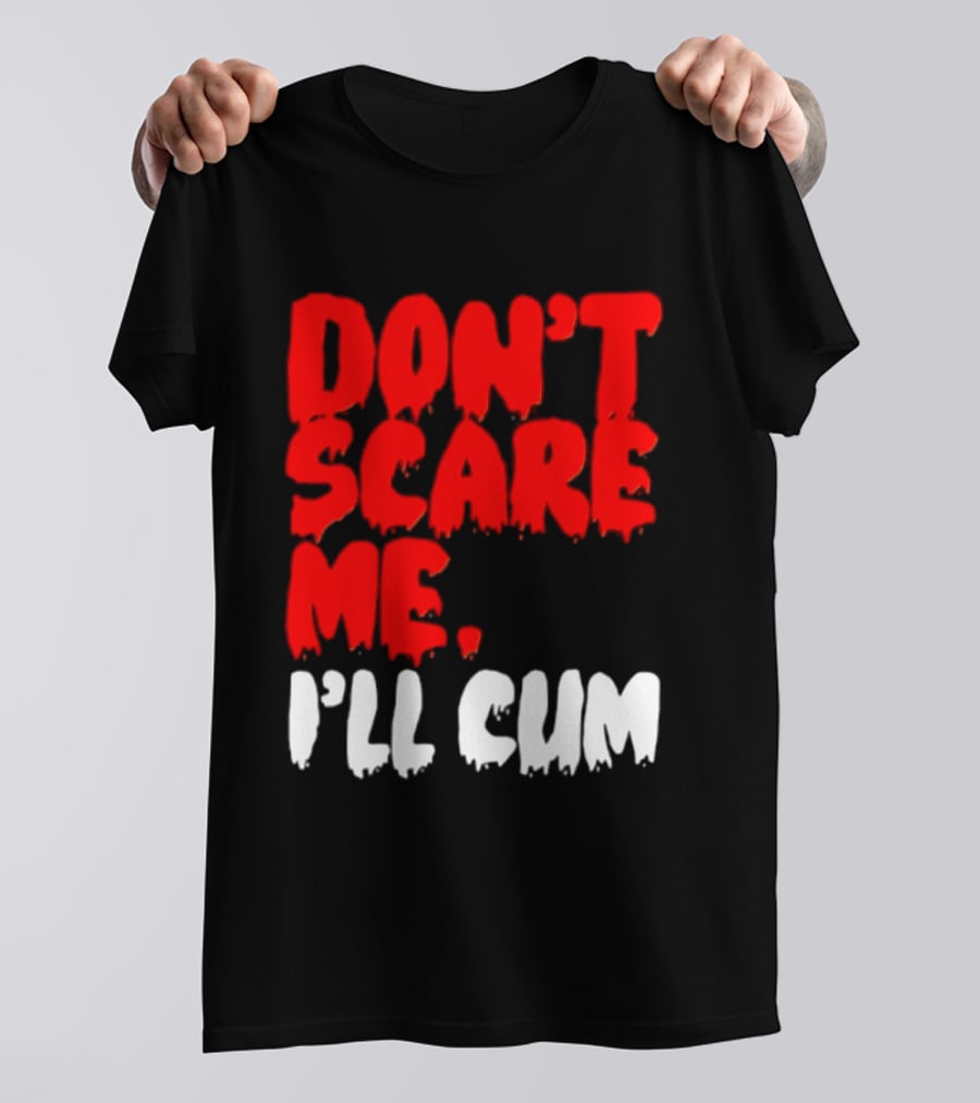 Don't Scare Me I'll Cum Bold Halloween Humor T-Shirt