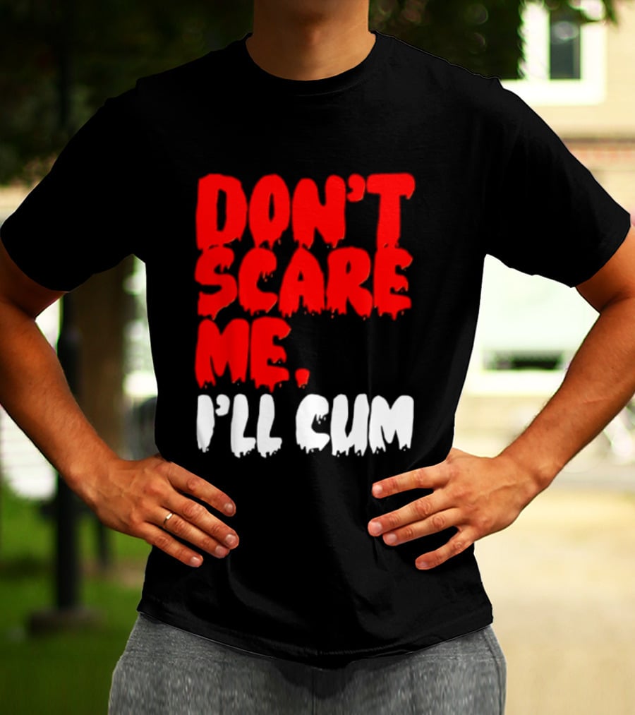 Don't Scare Me I'll Cum Bold Halloween Humor T-Shirt