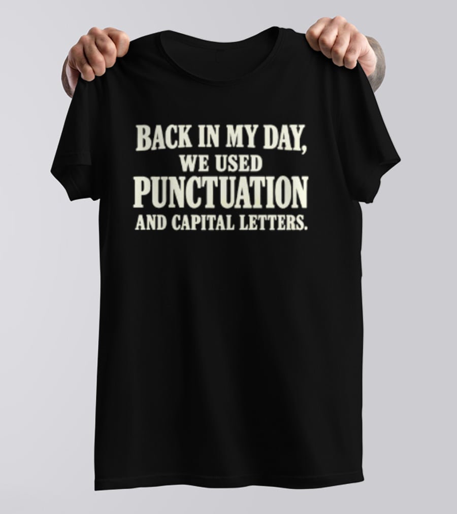 Back In My Day We Used Punctuation And Capital Letters T-Shirt