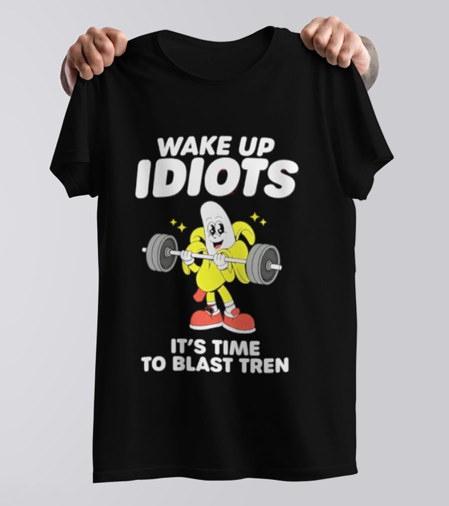 Wake Up Idiots It's Time To Blast Tren Banana Cartoon T-Shirt