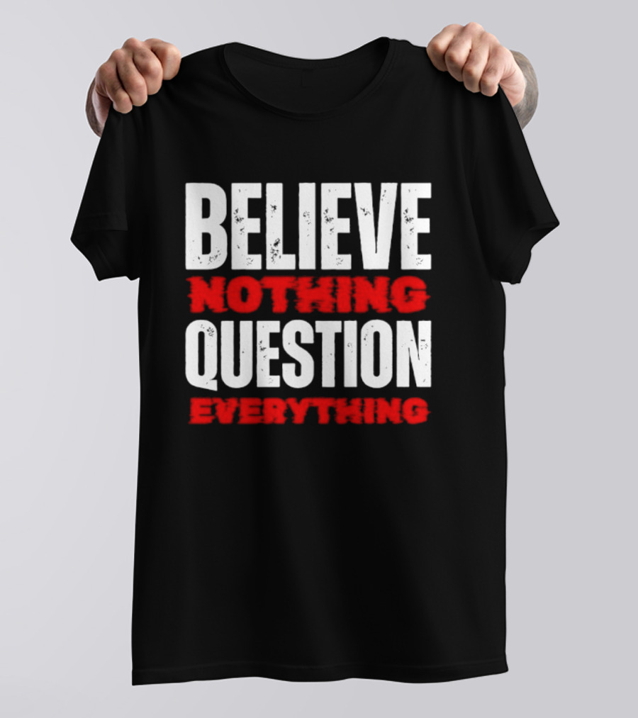Believe Nothing Question Everything Skepticism Philosophy T-Shirt