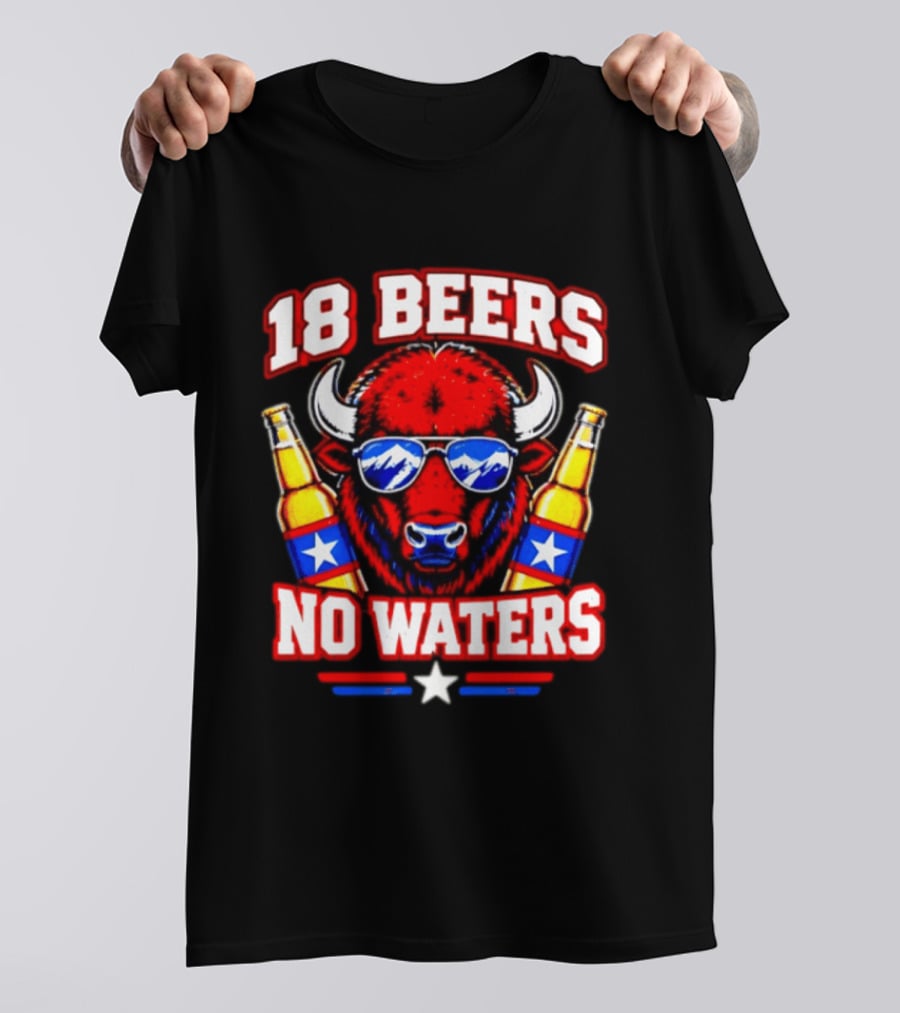 18 Beers No Waters Buffalo Beer Lover Buffalo Bills Party Fan T-Shirt