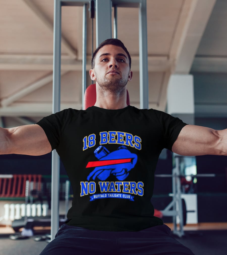 Buffalo Bills 18 Beers No Waters Buffalo Tailgate Club Football Fan T-Shirt