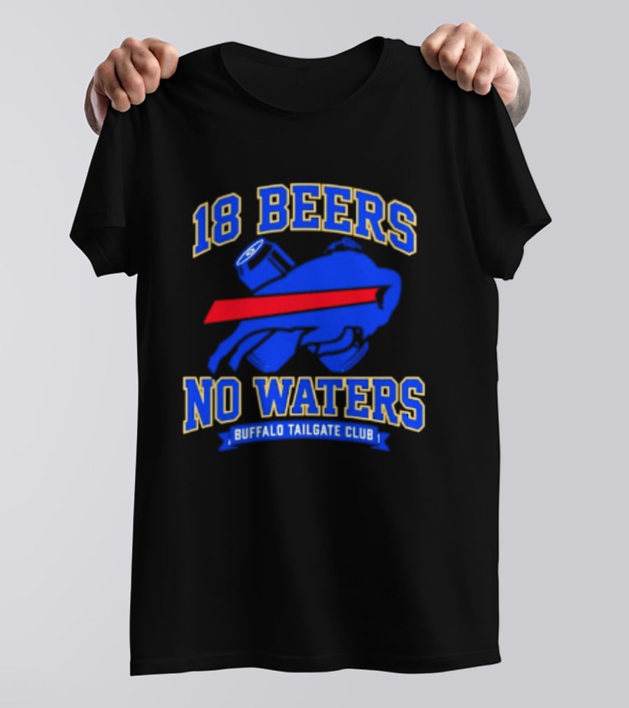 Buffalo Bills 18 Beers No Waters Buffalo Tailgate Club Football Fan T-Shirt
