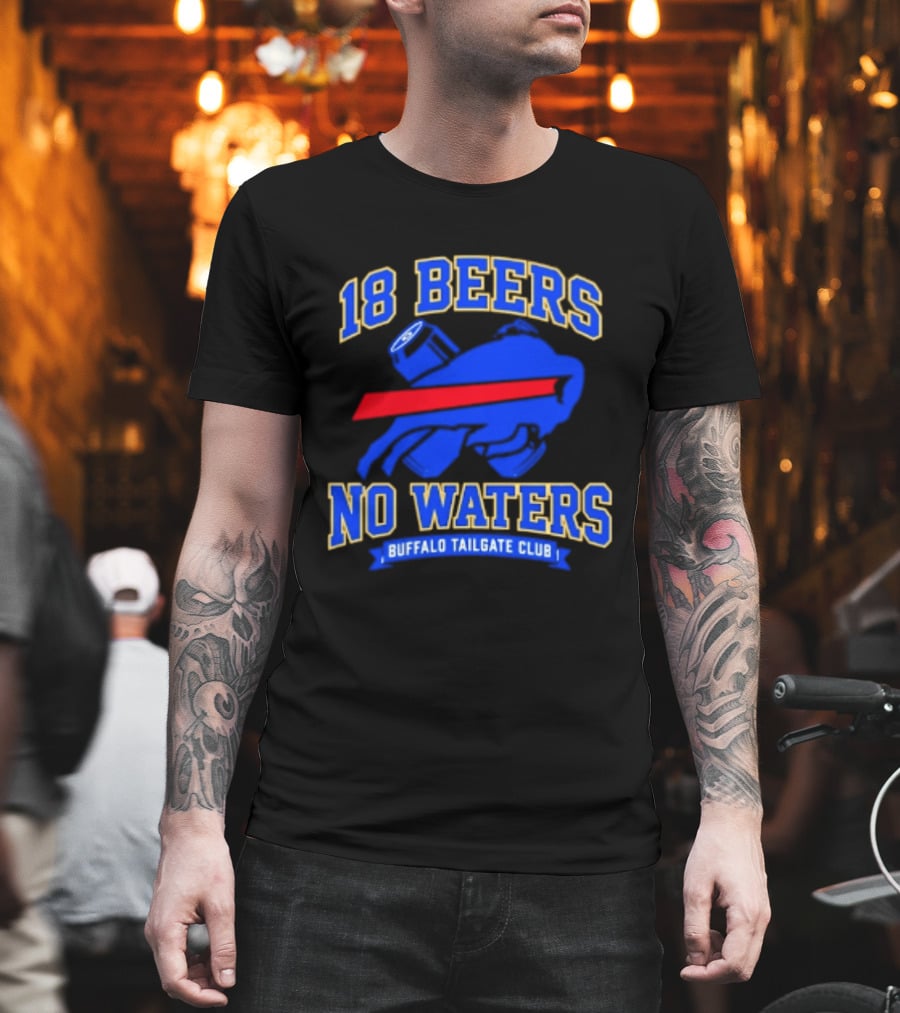 Buffalo Bills 18 Beers No Waters Buffalo Tailgate Club Football Fan T-Shirt
