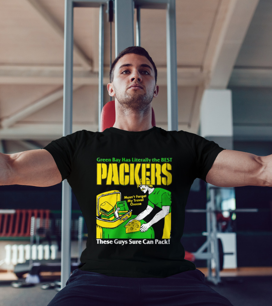 Green Bay Has Literally The Best Packers These Guys Sure Can Pack T-Shirt