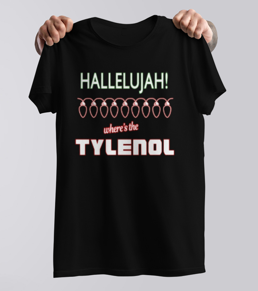 Hallelujah Where's The Tylenol Christmas Lights Humor T-Shirt