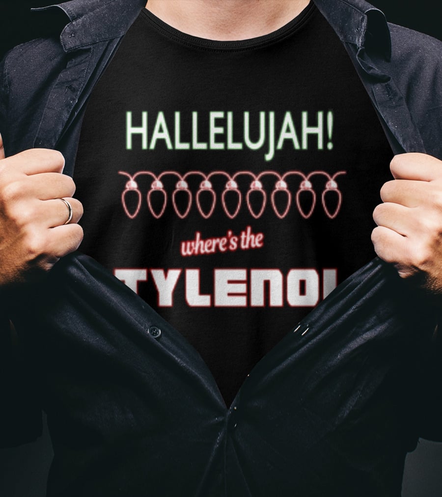 Hallelujah Where's The Tylenol Christmas Lights Humor T-Shirt