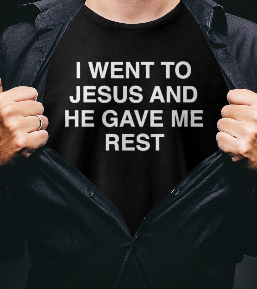 I Went To Jesus And He Gave Me Rest Christian Faith Inspirational T-Shirt