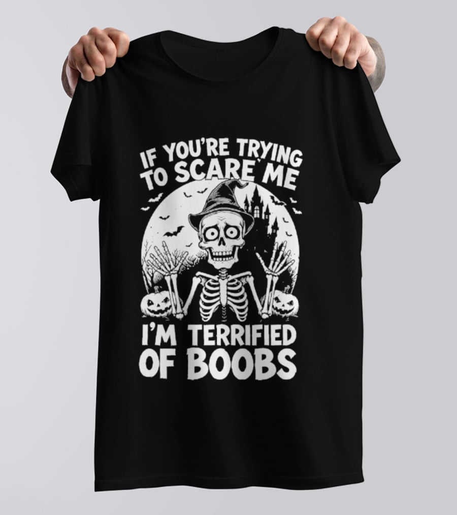 If You're Trying To Scare Me I'm Terrified Of Boobs Skeleton Halloween Humor T-Shirt