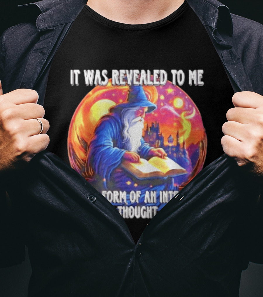 It Was Revealed To Me In The Form Of An Intrusive Thought Wizard Fantasy Scene T-Shirt