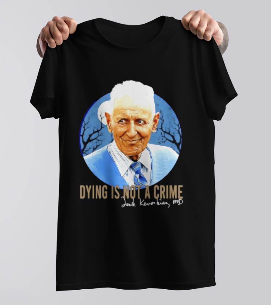 Dr. Death Jack Kevorkian MD Dying Is Not A Crime T-Shirt