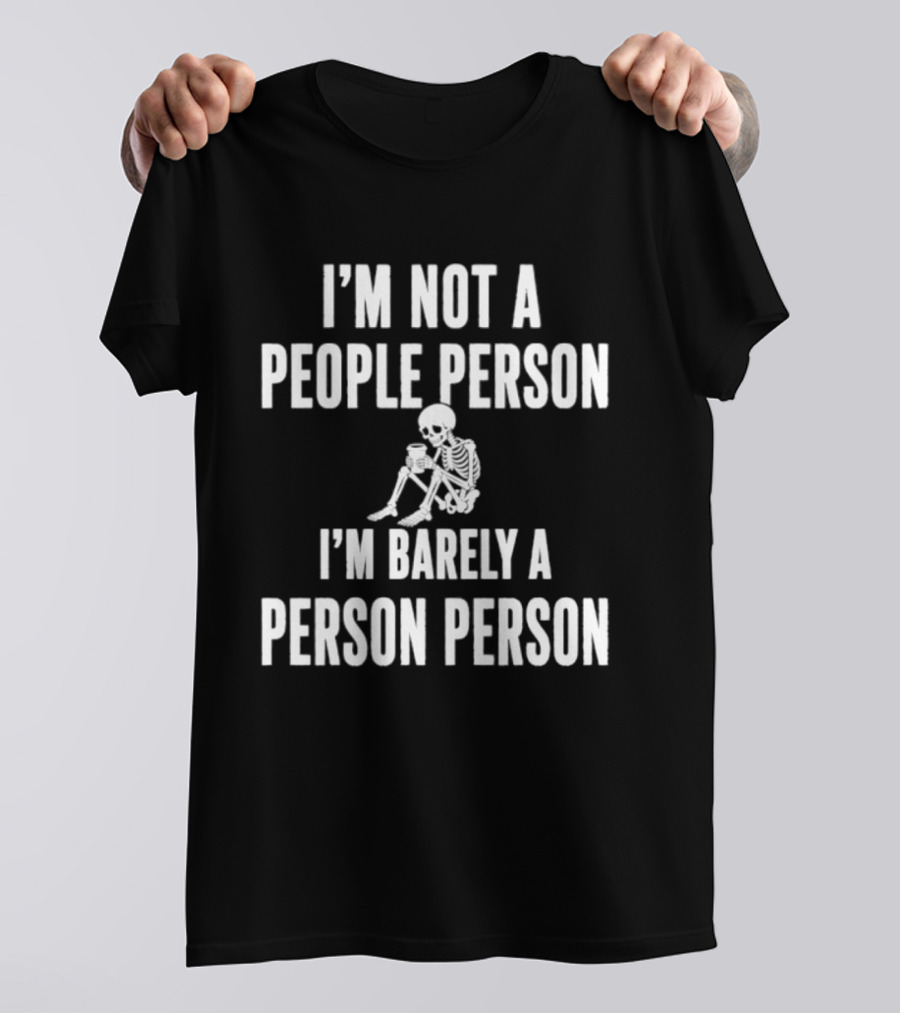 I'm Not A People Person I'm Barely A Person Person Skeleton T-Shirt