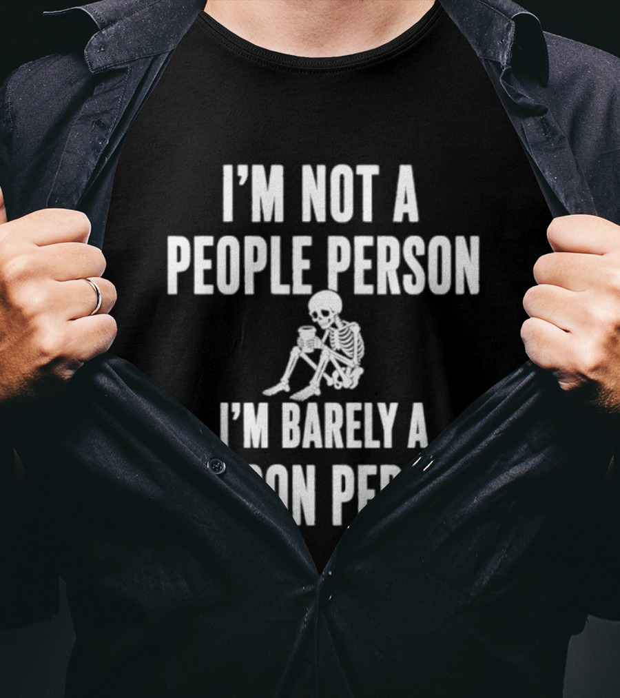 I'm Not A People Person I'm Barely A Person Person Skeleton T-Shirt