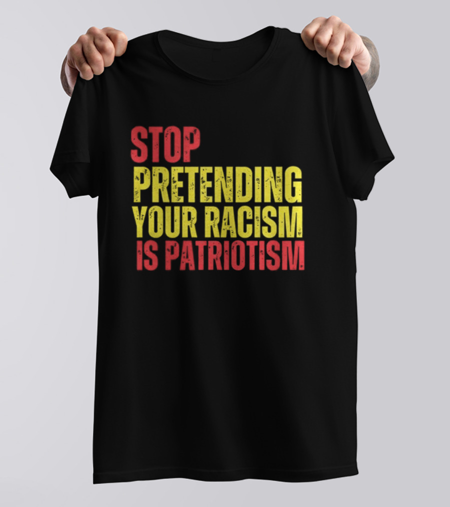 Stop Pretending Your Racism Is Patriotism Vote Kamala Harris T-Shirt