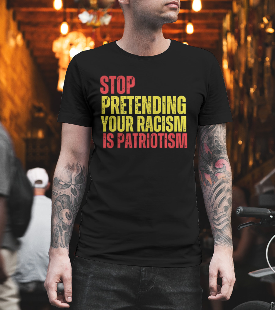 Stop Pretending Your Racism Is Patriotism Vote Kamala Harris T-Shirt