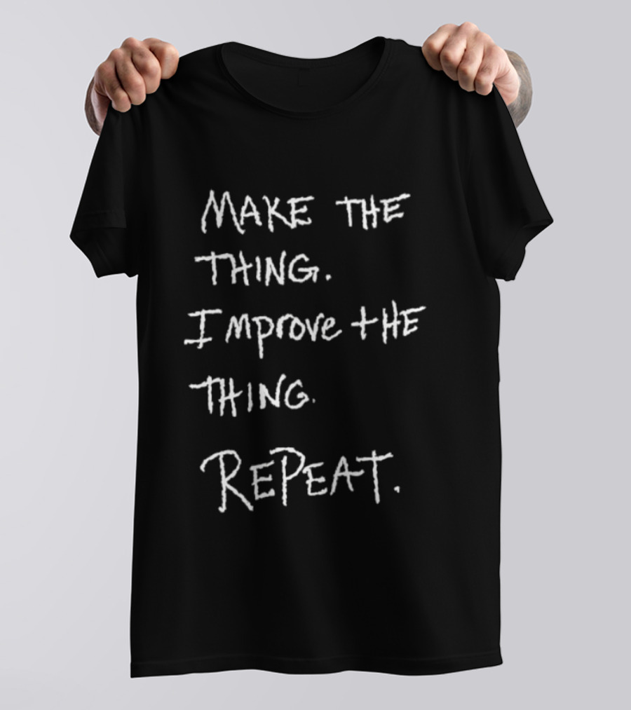 Make The Thing Improve The Thing Repeat Inspiring Creativity T-Shirt