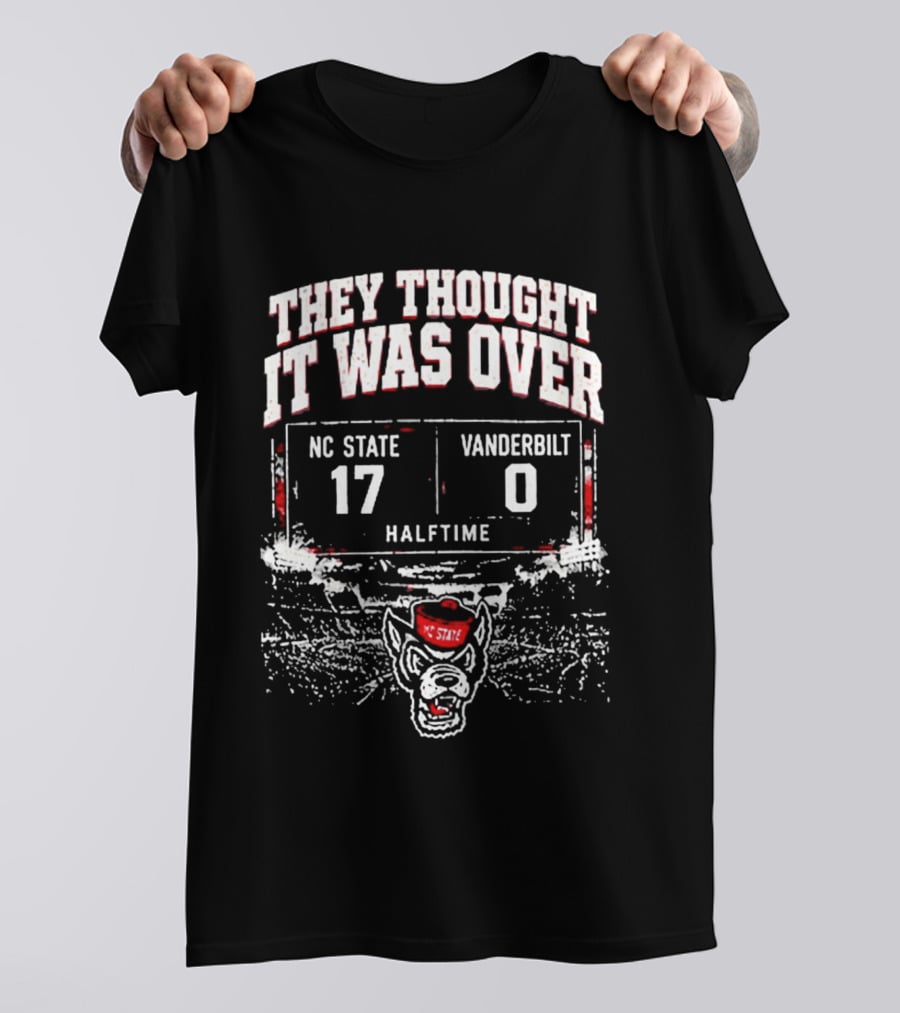 They Thought It Was Over NC State 17 Vanderbilt 0 Halftime Stadium Game Day T-Shirt