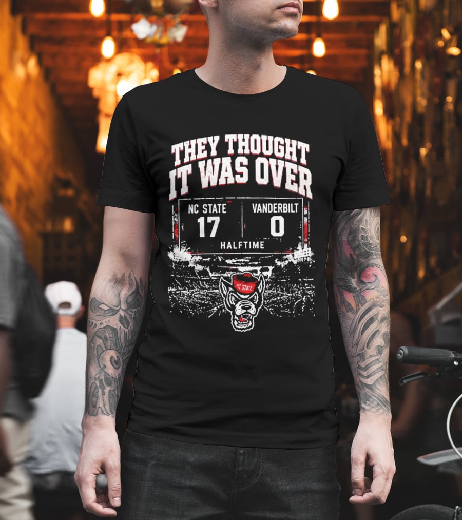 They Thought It Was Over NC State 17 Vanderbilt 0 Halftime Stadium Game Day T-Shirt