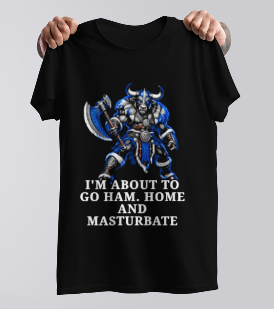 Minotaur I'm About To Go Ham Home And Masturbate Viking Warrior Fantasy Humor T-Shirt