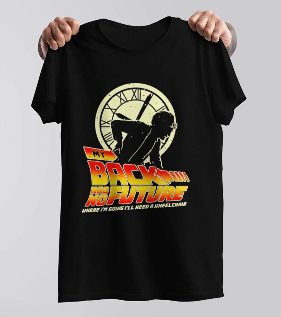 My Back Has No Future Where I'm Going I'll Need A Wheelchair Time Travel T-Shirt