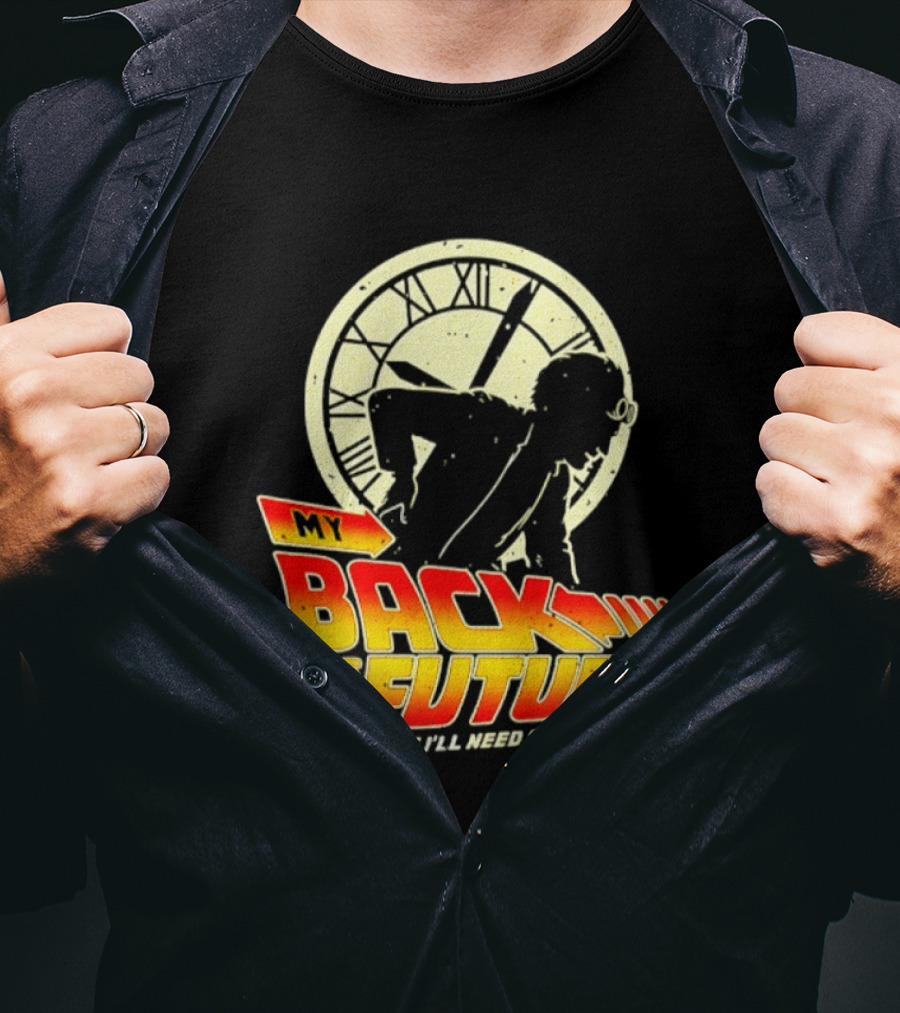 My Back Has No Future Where I'm Going I'll Need A Wheelchair Time Travel T-Shirt