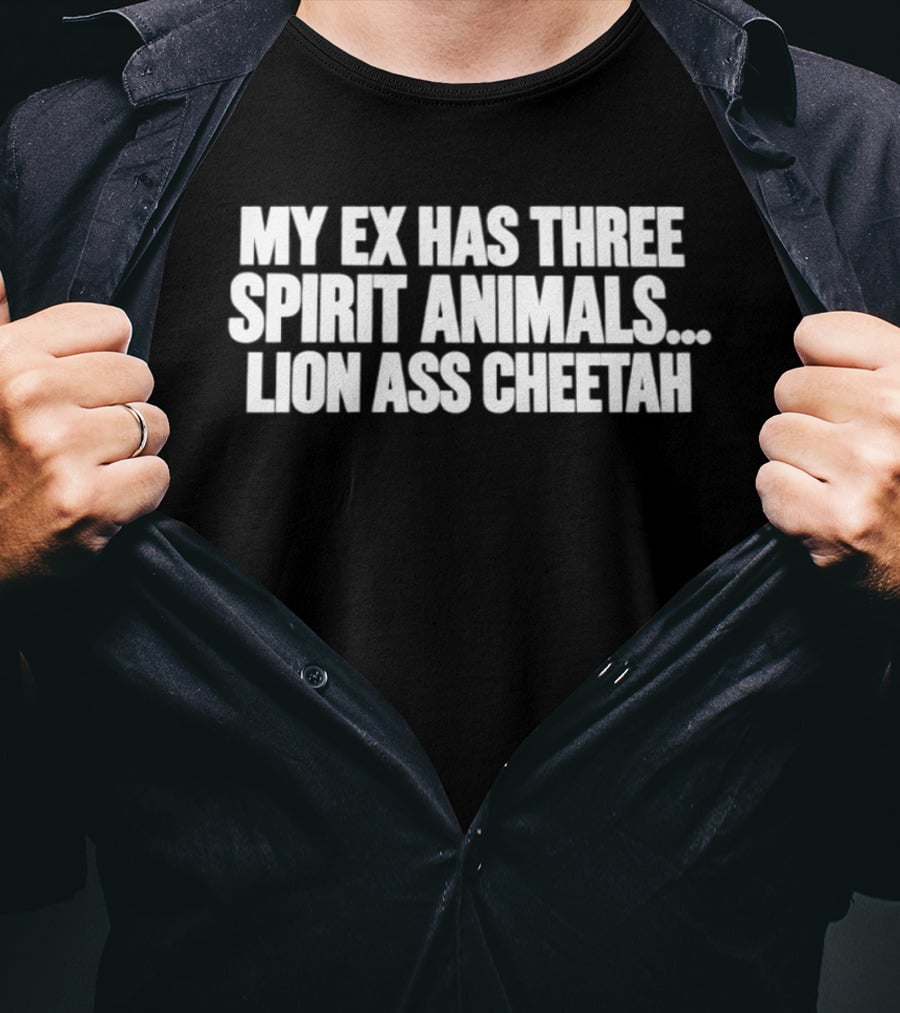 My Ex Has Three Spirit Animals Lion Ass Cheetah T-Shirt