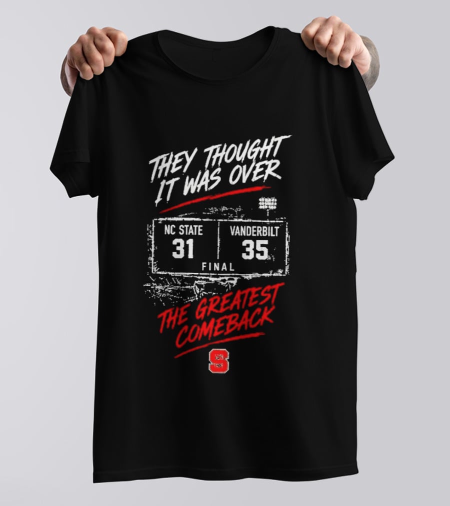 NC State Vs Vanderbilt They Thought It Was Over Final 31 35 The Greatest Comeback T-Shirt