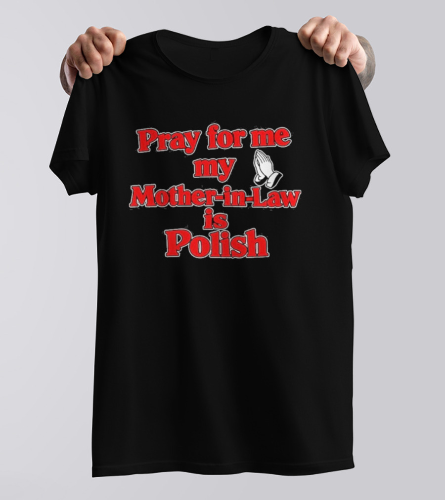 Pray For Me My Mother In Law Is Polish T-Shirt