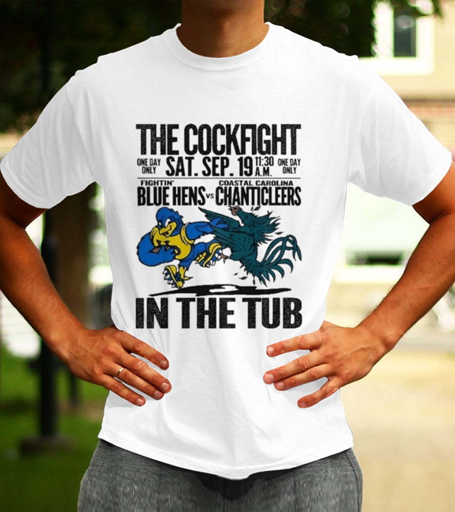 The Cockfight Delaware Blue Hens Vs Coastal Carolina Chanticleers Saturday September 19 One Day Only In The Tub T-Shirt