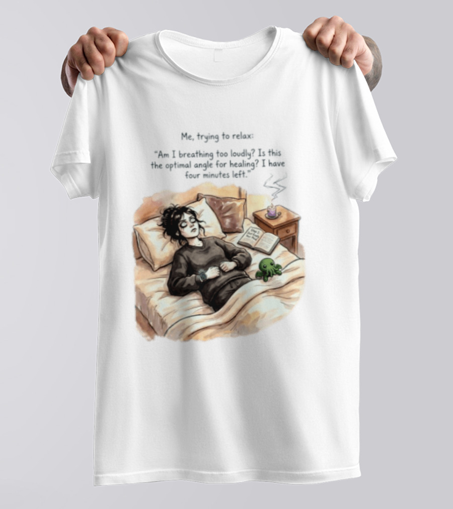 Me Trying To Relax Am I Breathing Too Loudly Step 1 Just Empty Your Mind Woman In Bed Mood T-Shirt