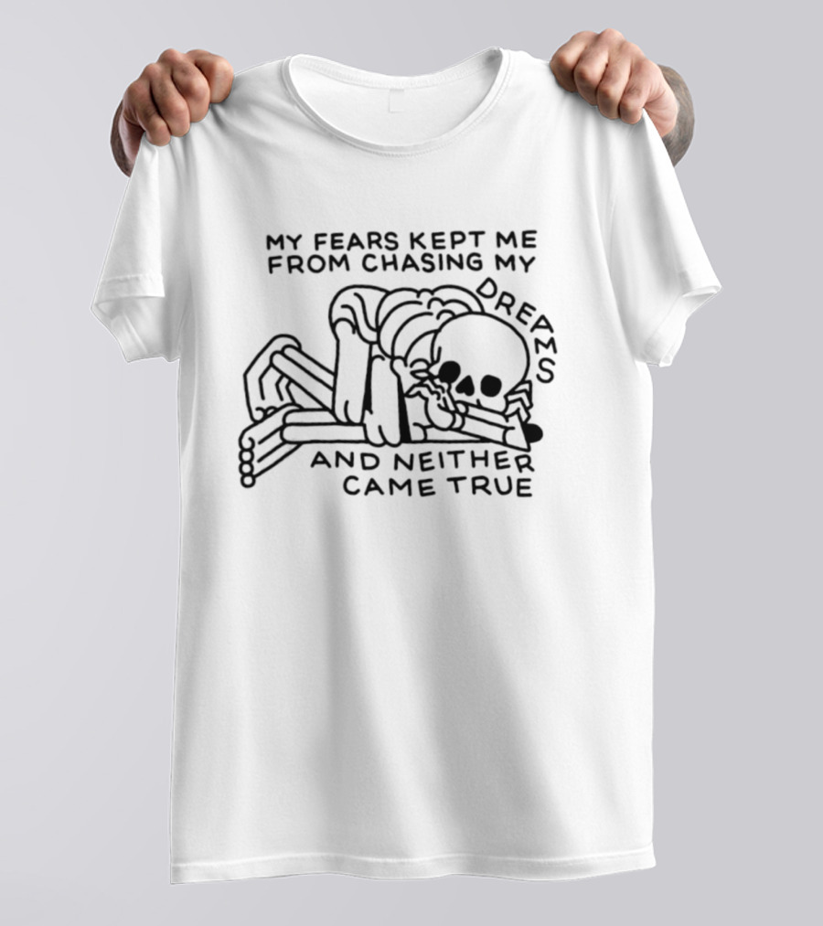 My Fears Kept Me From Chasing My Dreams Skeleton Neither Came True T-Shirt
