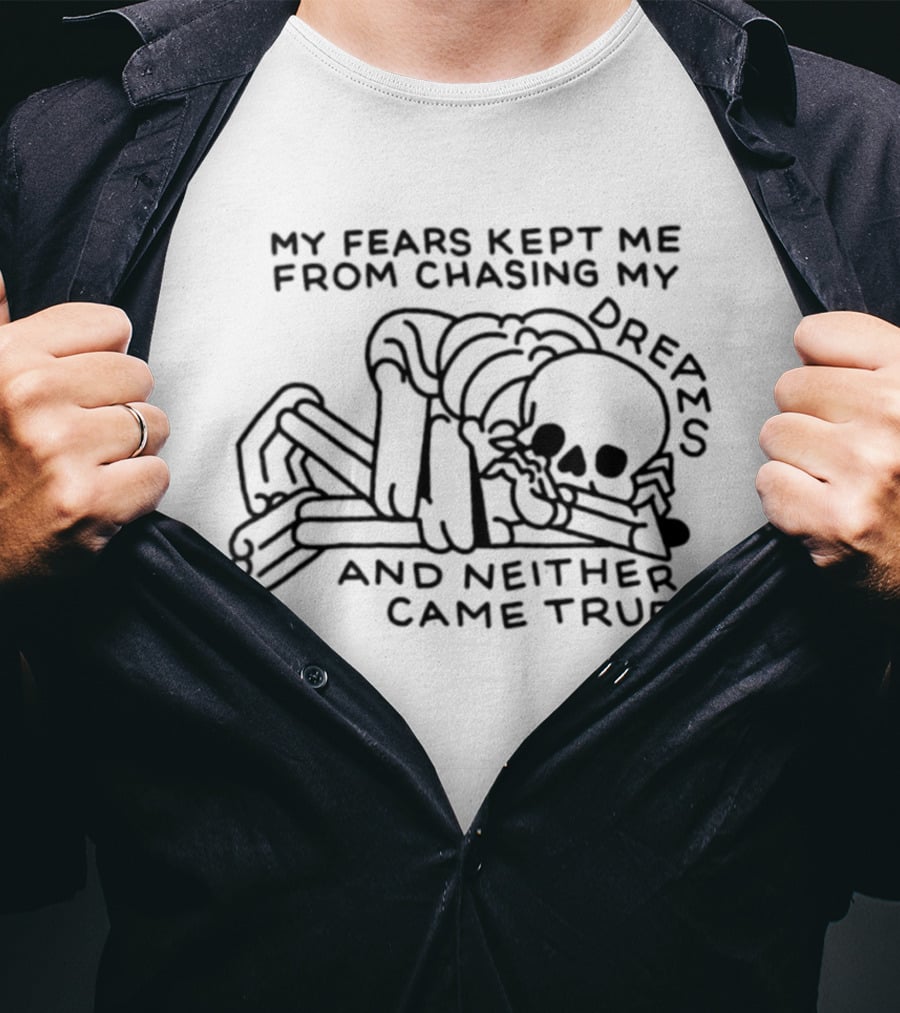 My Fears Kept Me From Chasing My Dreams Skeleton Neither Came True T-Shirt