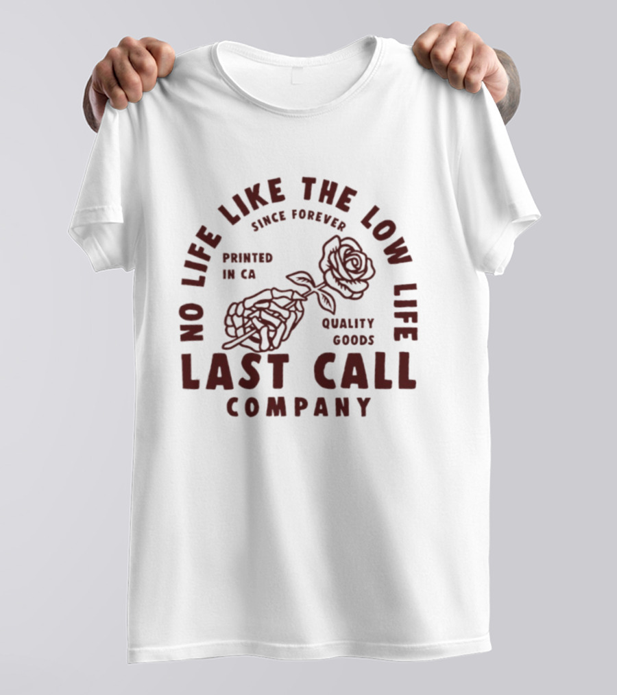 No Life Like The Low Life Since Forever Printed In CA Quality Goods Last Call Company Rose Skeleton T-Shirt