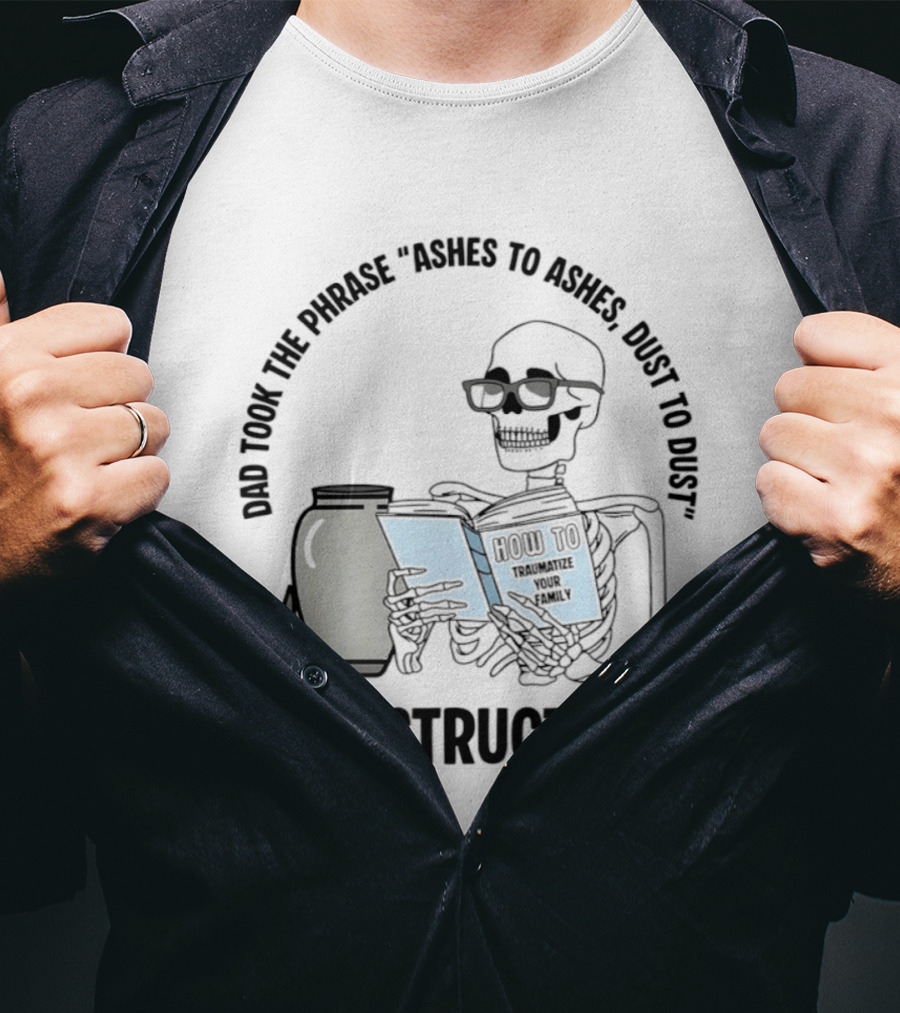 Dad Took The Phrase Ashes To Ashes Dust To Dust With Skeleton And Urn T-Shirt