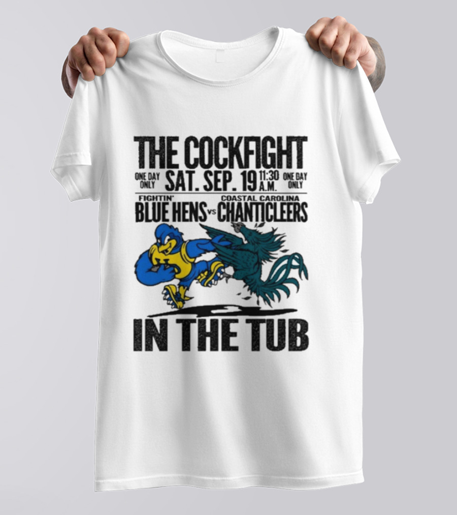 The Cockfight Fightin' Blue Hens Vs Coastal Carolina Chanticleers S. Sep. 19 In The Tub T-Shirt