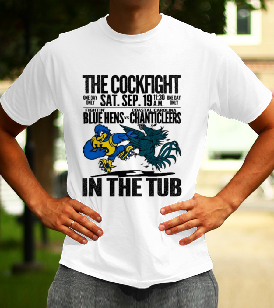 The Cockfight Fightin' Blue Hens Vs Coastal Carolina Chanticleers S. Sep. 19 In The Tub T-Shirt