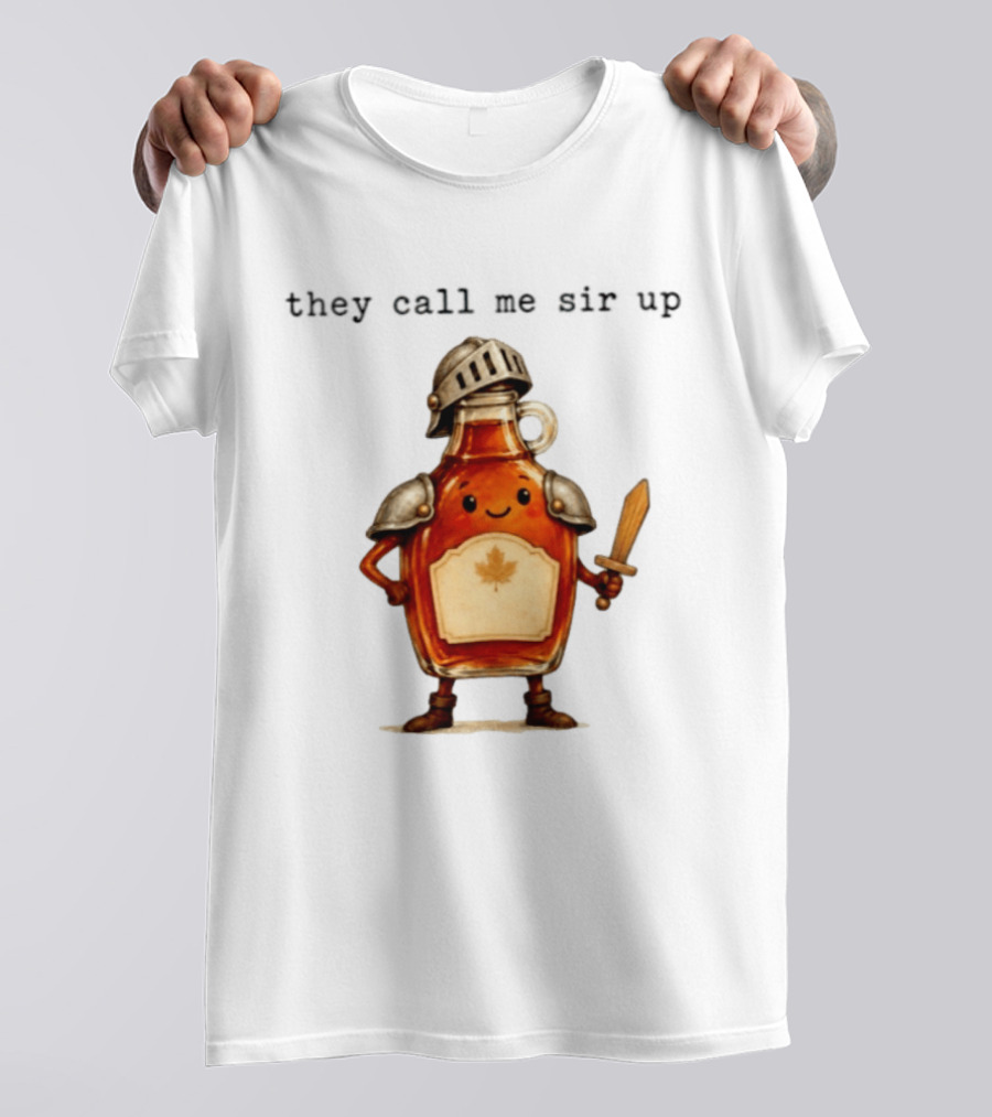 They Call Me Sir Up Maple Syrup Knight Bottle Helmet Sword Shield Leaf T-Shirt