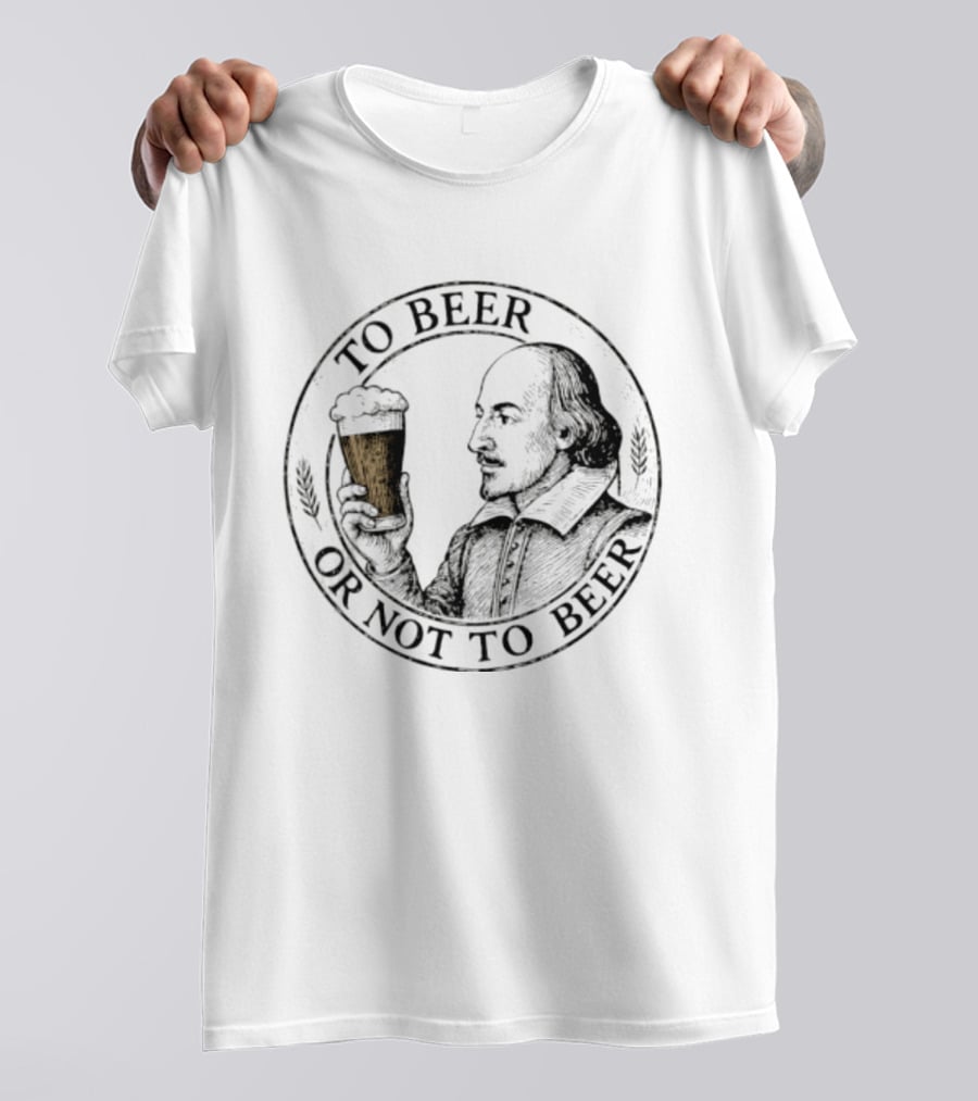 To Beer Or Not To Beer William Shakespeare With Pint T-Shirt