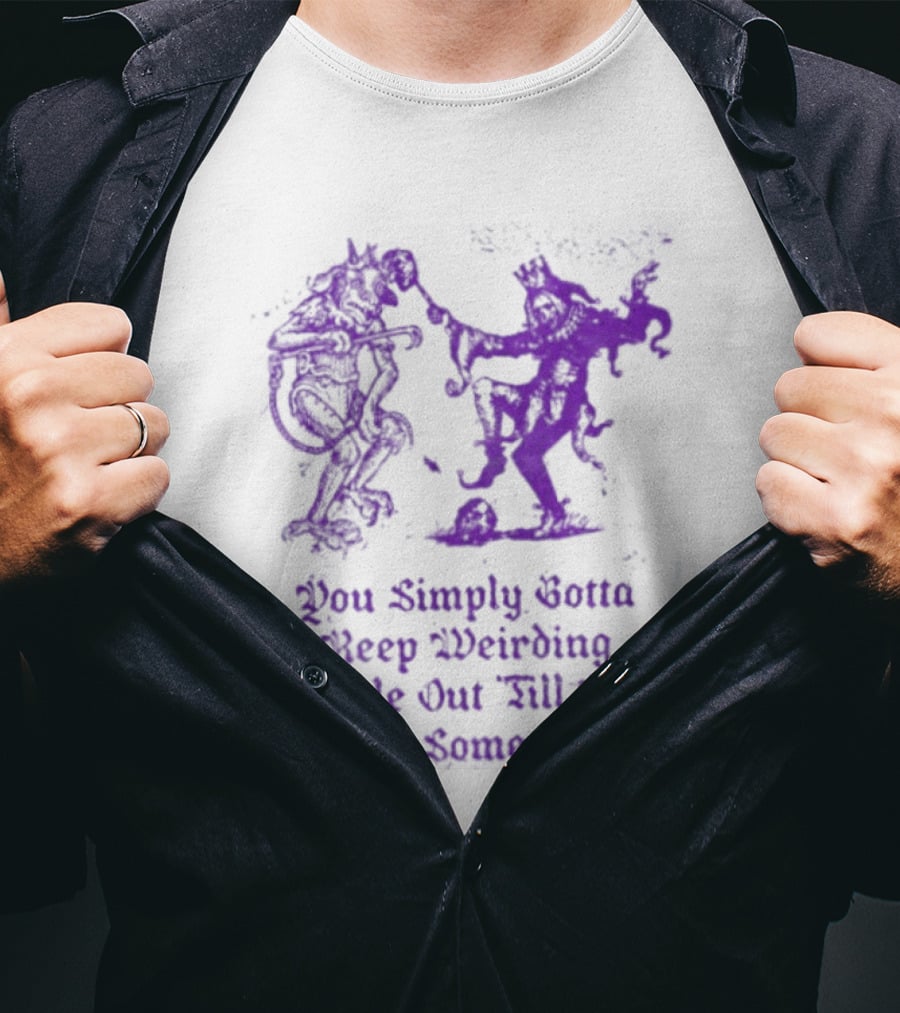 You Simply Gotta Keep Weirding People Out Till You Weird Someone In Silhouette Characters T-Shirt